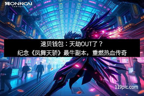 速贝钱包：天劫OUT了？纪念《凤舞天骄》最牛副本，重燃热血传奇